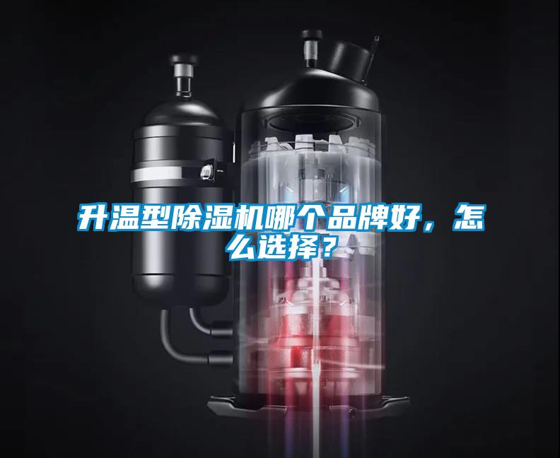 升溫型除濕機哪個品牌好，怎么選擇？