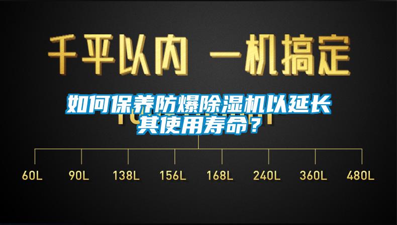 如何保養防爆除濕機以延長其使用壽命？