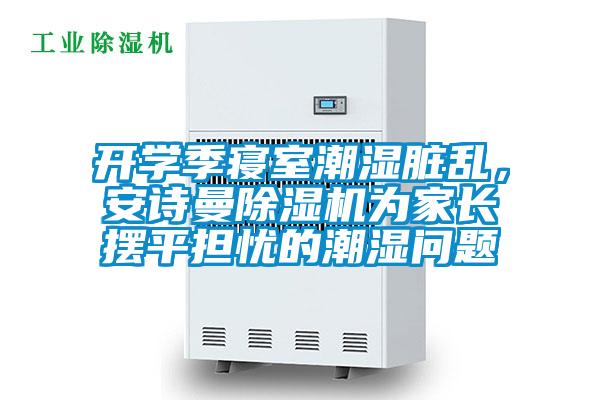 開學季寢室潮濕臟亂，安詩曼除濕機為家長擺平擔憂的潮濕問題