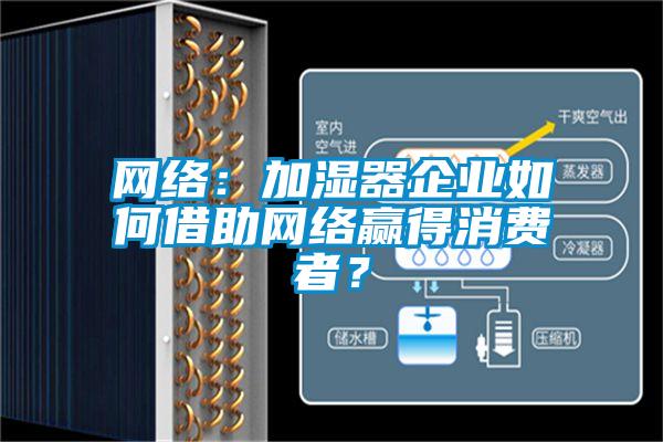 網絡：加濕器企業如何借助網絡贏得消費者？