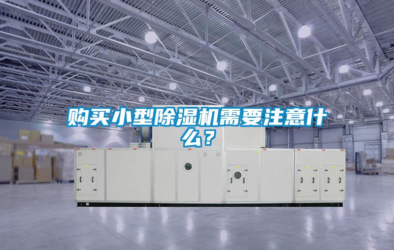 購買小型除濕機(jī)需要注意什么?