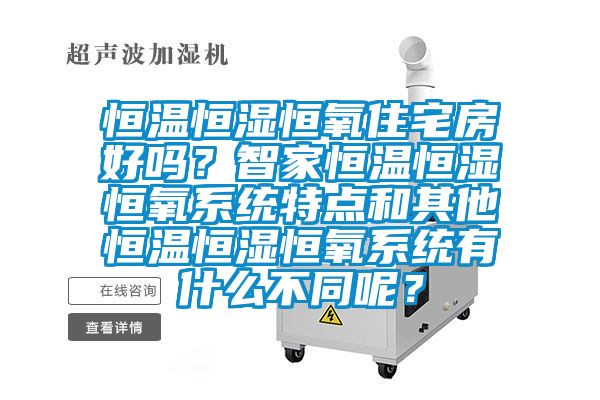 恒溫恒濕恒氧住宅房好嗎？智家恒溫恒濕恒氧系統(tǒng)特點(diǎn)和其他恒溫恒濕恒氧系統(tǒng)有什么不同呢？