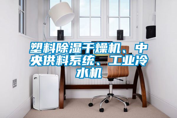 塑料除濕干燥機、中央供料系統(tǒng)、工業(yè)冷水機