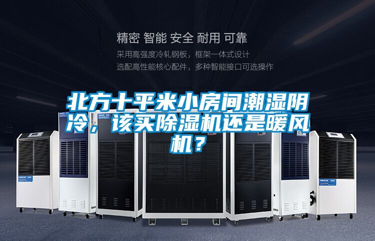 北方十平米小房間潮濕陰冷，該買除濕機還是暖風(fēng)機？