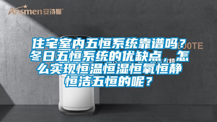 住宅室內(nèi)五恒系統(tǒng)靠譜嗎?冬日五恒系統(tǒng)的優(yōu)缺點,怎么實現(xiàn)恒溫恒濕恒氧恒靜恒潔五恒的呢?