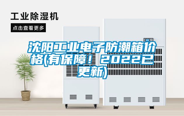 沈陽工業電子防潮箱價格(有保障！2022已更新)