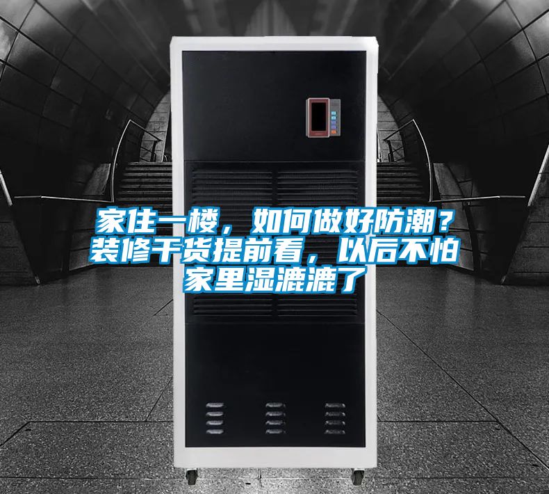 家住一樓，如何做好防潮？裝修干貨提前看，以后不怕家里濕漉漉了